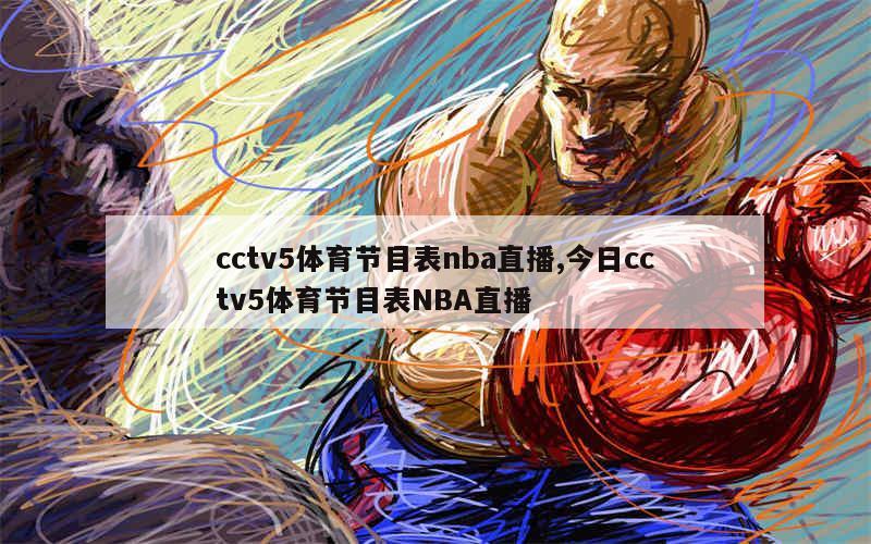 cctv5体育节目表nba直播,今日cctv5体育节目表NBA直播