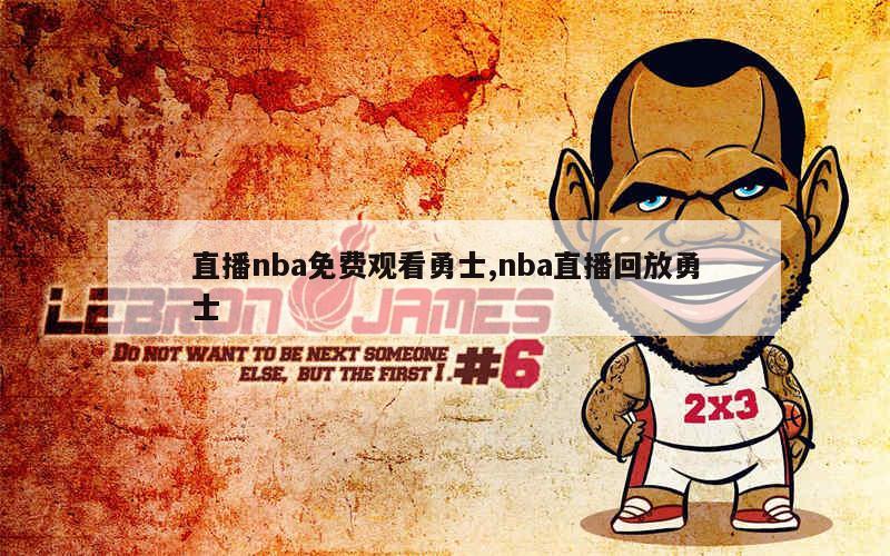 直播nba免费观看勇士,nba直播回放勇士