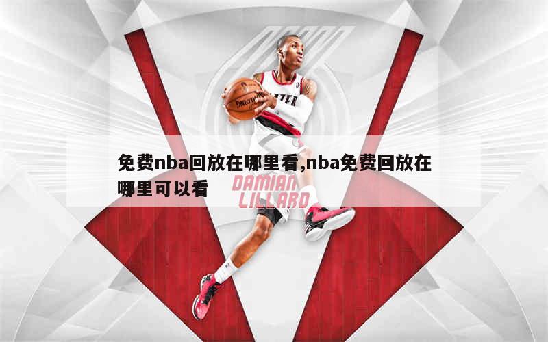 免费nba回放在哪里看,nba免费回放在哪里可以看