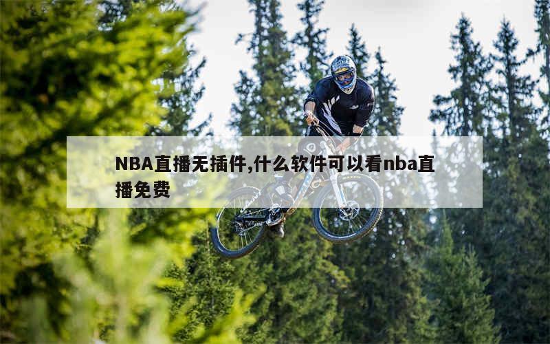 NBA直播无插件,什么软件可以看nba直播免费