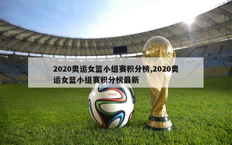 2020奥运女篮小组赛积分榜,2020奥运女篮小组赛积分榜最新