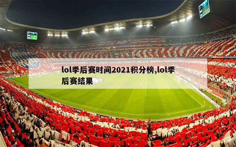 lol季后赛时间2021积分榜,lol季后赛结果