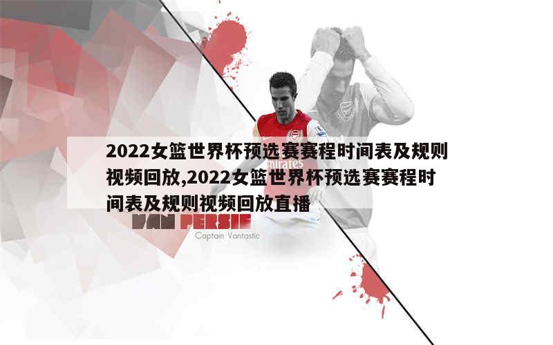 2022女篮世界杯预选赛赛程时间表及规则视频回放,2022女篮世界杯预选赛赛程时间表及规则视频回放直播