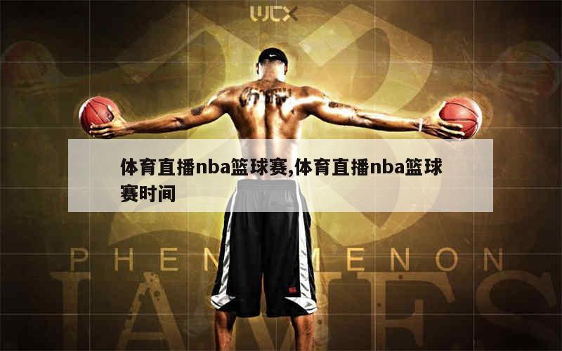 体育直播nba篮球赛,体育直播nba篮球赛时间