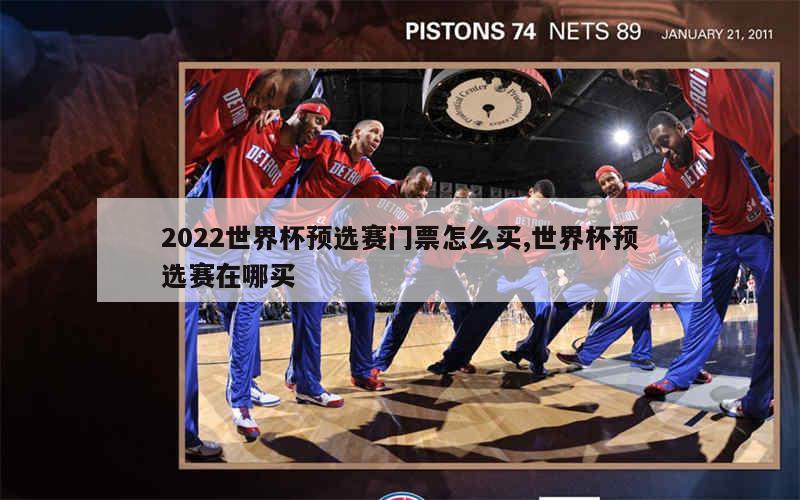 2022世界杯预选赛门票怎么买,世界杯预选赛在哪买