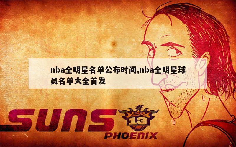 nba全明星名单公布时间,nba全明星球员名单大全首发