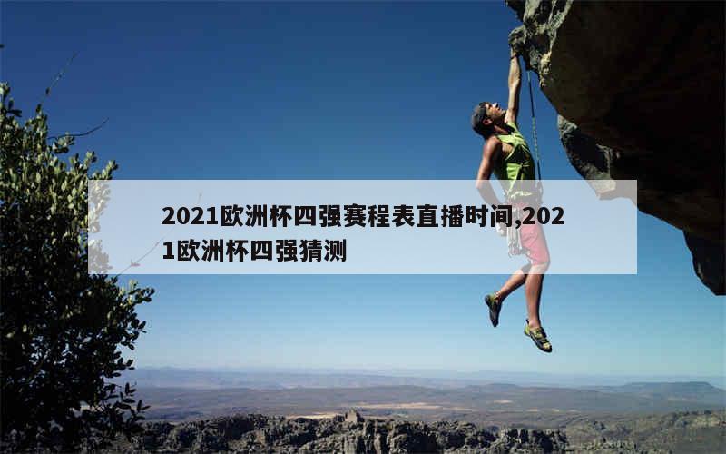 2021欧洲杯四强赛程表直播时间,2021欧洲杯四强猜测