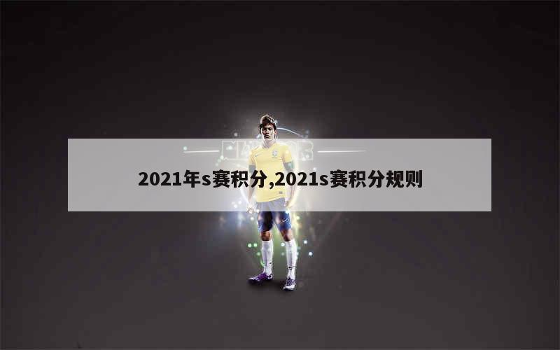 2021年s赛积分,2021s赛积分规则