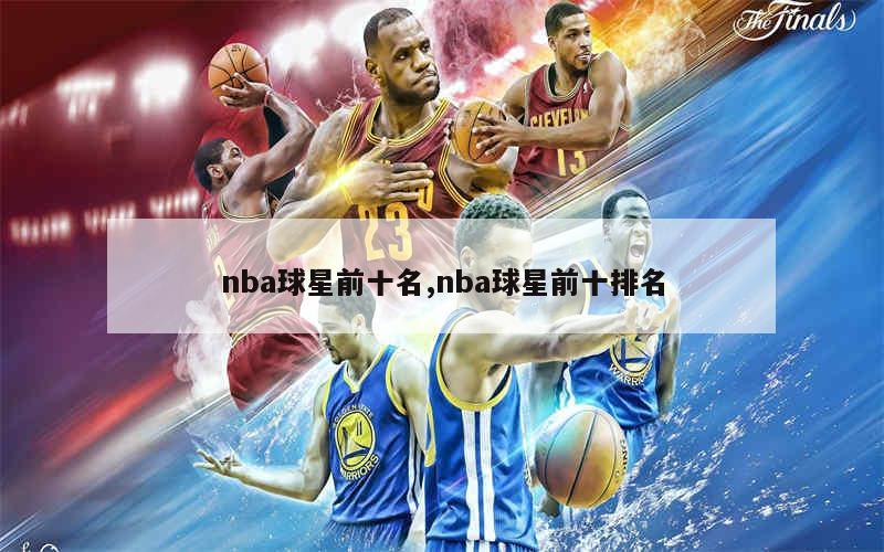 nba球星前十名,nba球星前十排名