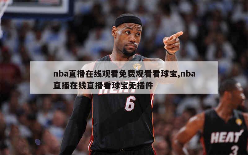 nba直播在线观看免费观看看球宝,nba直播在线直播看球宝无插件