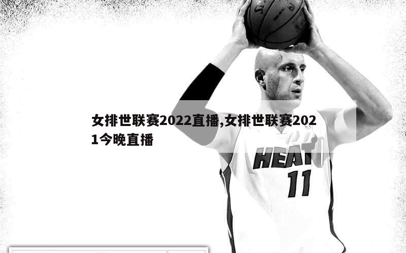 女排世联赛2022直播,女排世联赛2021今晚直播