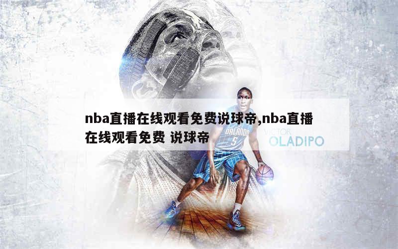 nba直播在线观看免费说球帝,nba直播在线观看免费 说球帝