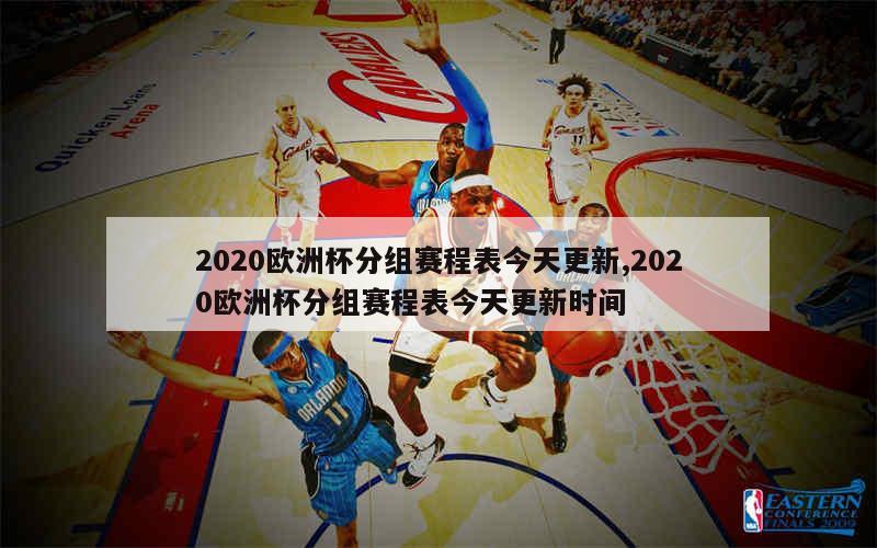 2020欧洲杯分组赛程表今天更新,2020欧洲杯分组赛程表今天更新时间