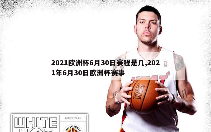 2021欧洲杯6月30日赛程是几,2021年6月30日欧洲杯赛事