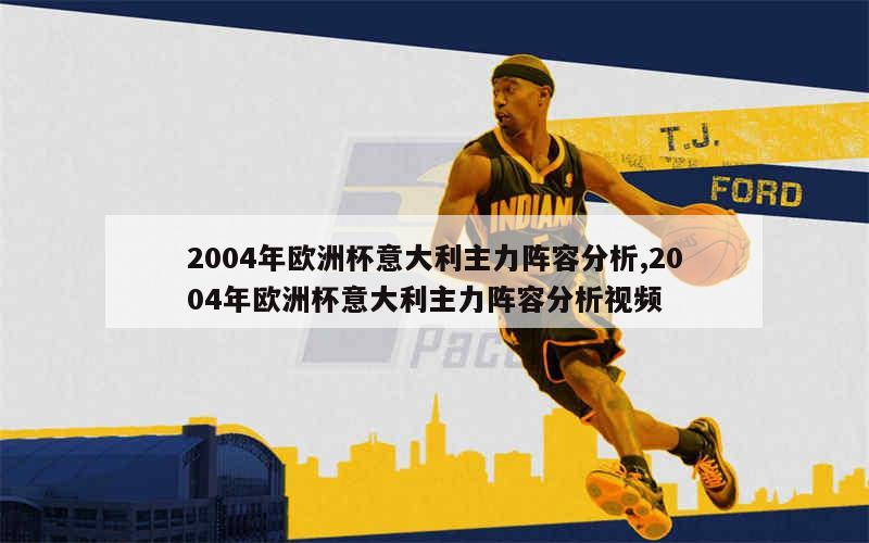 2004年欧洲杯意大利主力阵容分析,2004年欧洲杯意大利主力阵容分析视频