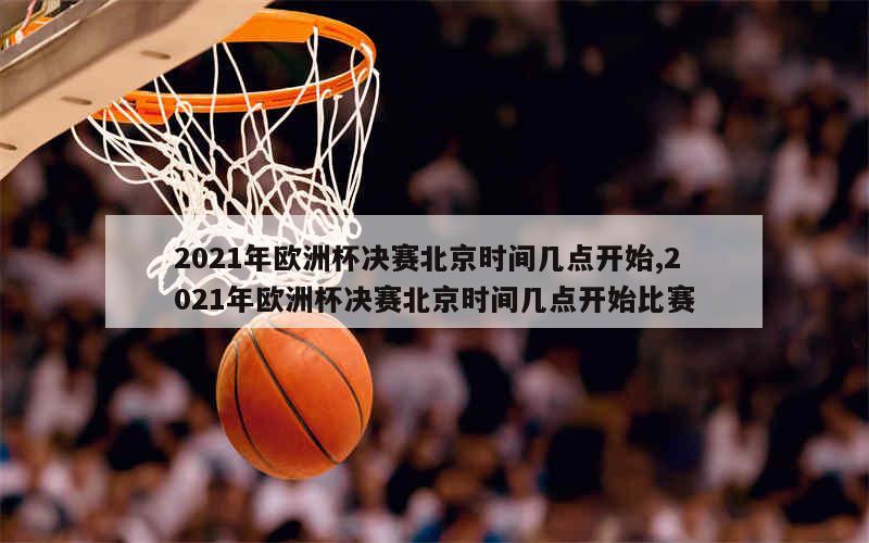 2021年欧洲杯决赛北京时间几点开始,2021年欧洲杯决赛北京时间几点开始比赛