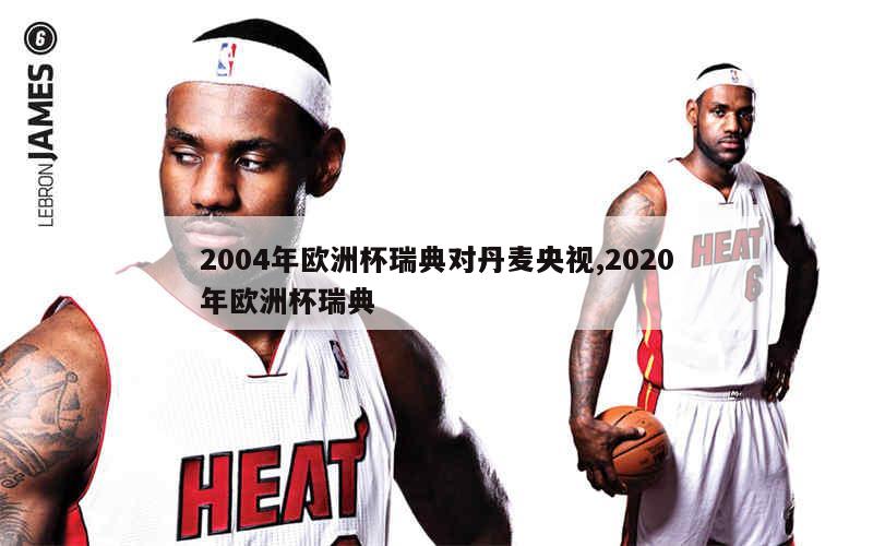 2004年欧洲杯瑞典对丹麦央视,2020年欧洲杯瑞典