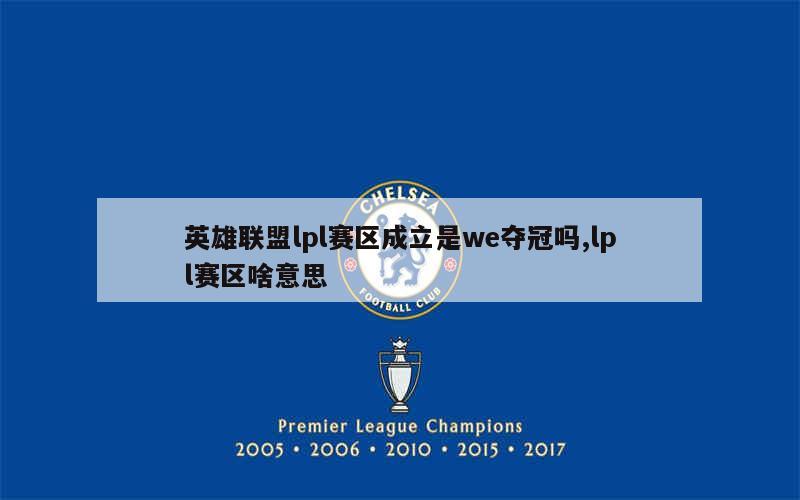 英雄联盟lpl赛区成立是we夺冠吗,lpl赛区啥意思