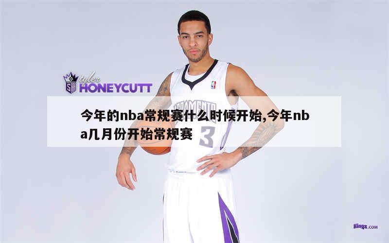 今年的nba常规赛什么时候开始,今年nba几月份开始常规赛