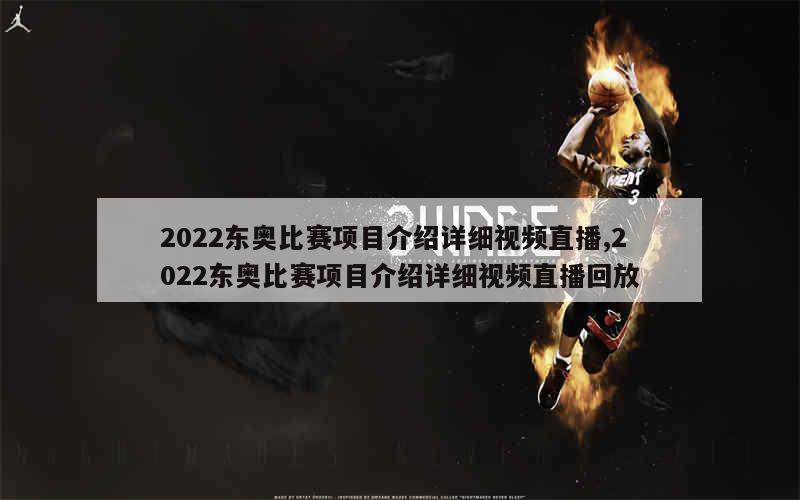 2022东奥比赛项目介绍详细视频直播,2022东奥比赛项目介绍详细视频直播回放