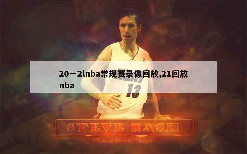 20一2lnba常规赛录像回放,21回放nba