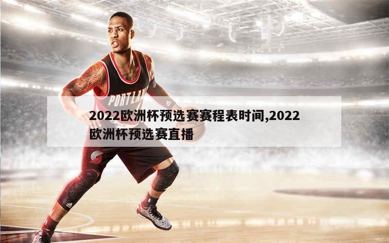 2022欧洲杯预选赛赛程表时间,2022欧洲杯预选赛直播