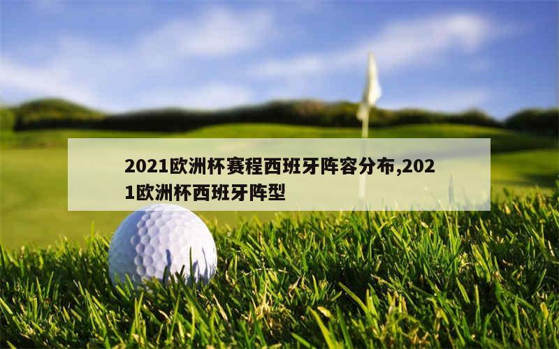 2021欧洲杯赛程西班牙阵容分布,2021欧洲杯西班牙阵型