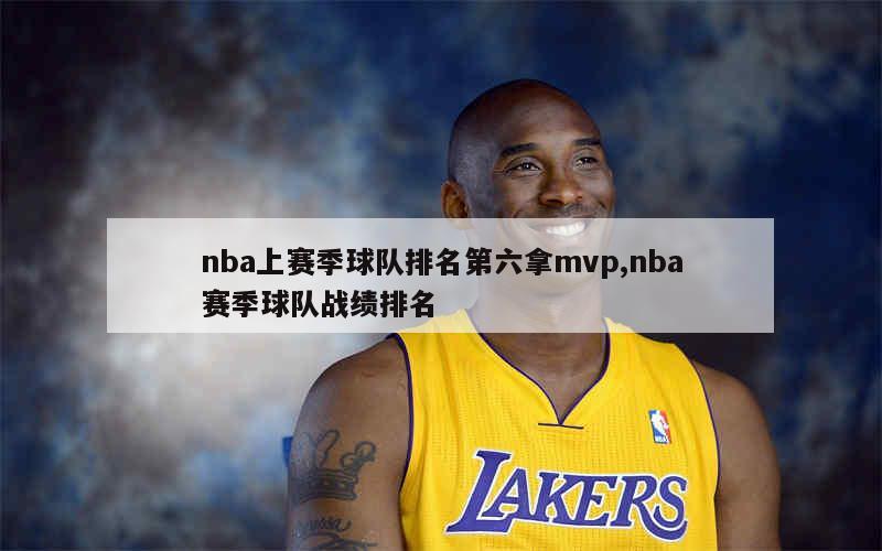 nba上赛季球队排名第六拿mvp,nba赛季球队战绩排名