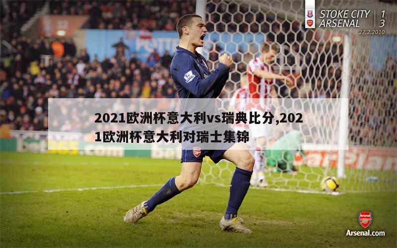 2021欧洲杯意大利vs瑞典比分,2021欧洲杯意大利对瑞士集锦