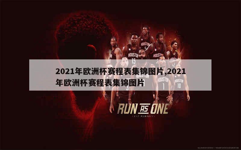 2021年欧洲杯赛程表集锦图片,2021年欧洲杯赛程表集锦图片