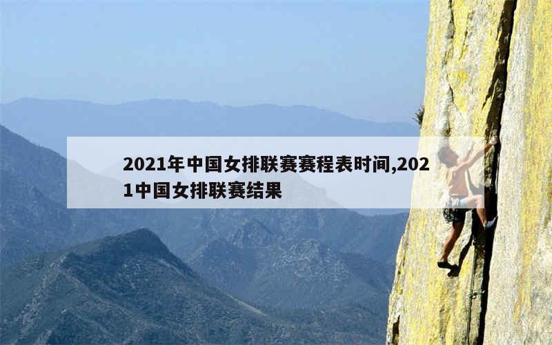 2021年中国女排联赛赛程表时间,2021中国女排联赛结果