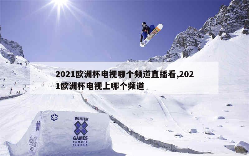 2021欧洲杯电视哪个频道直播看,2021欧洲杯电视上哪个频道