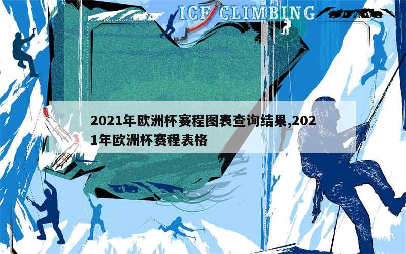 2021年欧洲杯赛程图表查询结果,2021年欧洲杯赛程表格