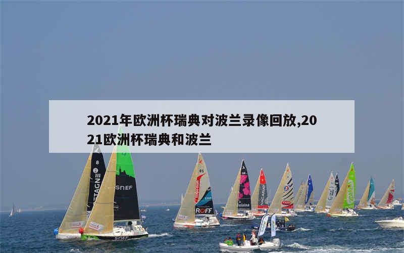 2021年欧洲杯瑞典对波兰录像回放,2021欧洲杯瑞典和波兰