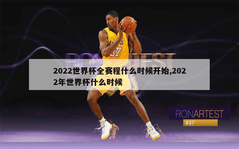 2022世界杯全赛程什么时候开始,2022年世界杯什么时候