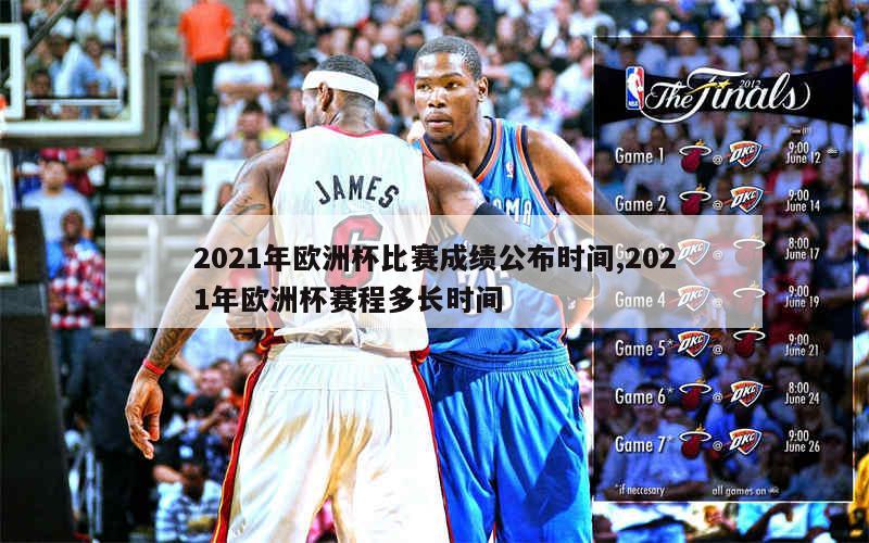 2021年欧洲杯比赛成绩公布时间,2021年欧洲杯赛程多长时间