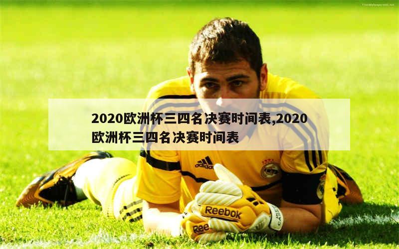 2020欧洲杯三四名决赛时间表,2020欧洲杯三四名决赛时间表