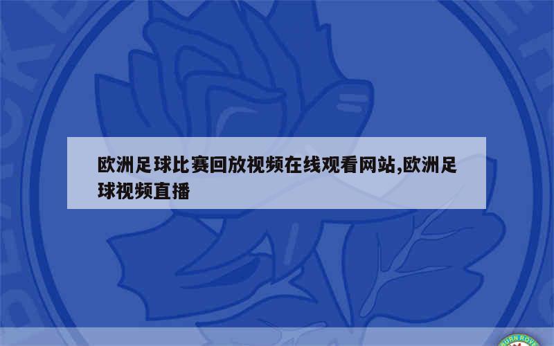 欧洲足球比赛回放视频在线观看网站,欧洲足球视频直播