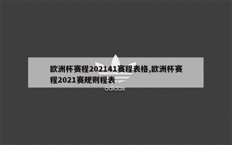 欧洲杯赛程202141赛程表格,欧洲杯赛程2021赛规则程表