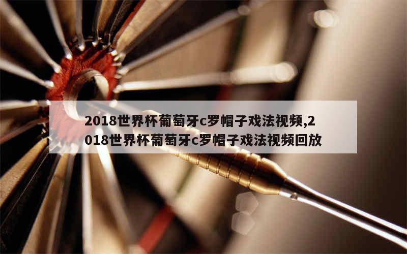 2018世界杯葡萄牙c罗帽子戏法视频,2018世界杯葡萄牙c罗帽子戏法视频回放