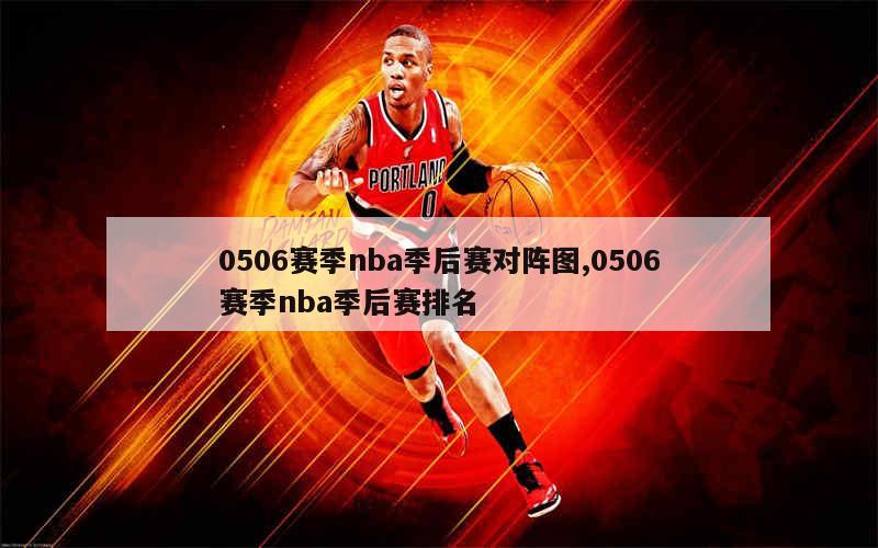 0506赛季nba季后赛对阵图,0506赛季nba季后赛排名