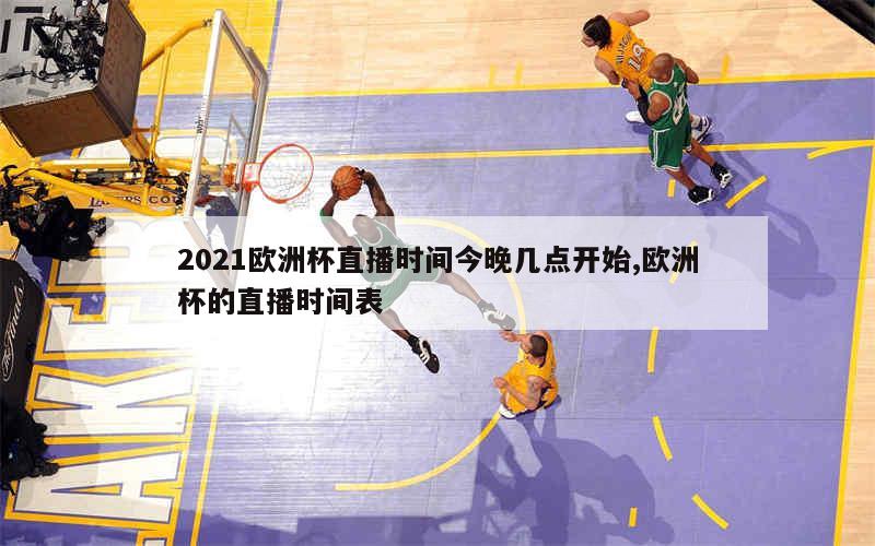 2021欧洲杯直播时间今晚几点开始,欧洲杯的直播时间表