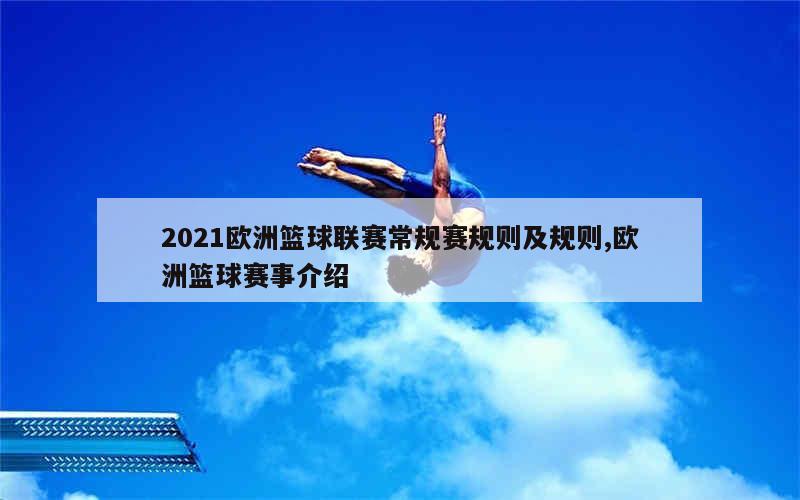 2021欧洲篮球联赛常规赛规则及规则,欧洲篮球赛事介绍