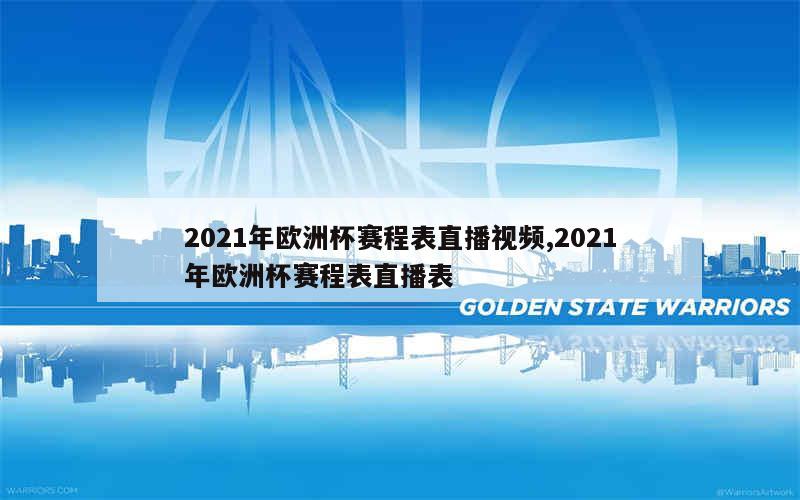 2021年欧洲杯赛程表直播视频,2021年欧洲杯赛程表直播表