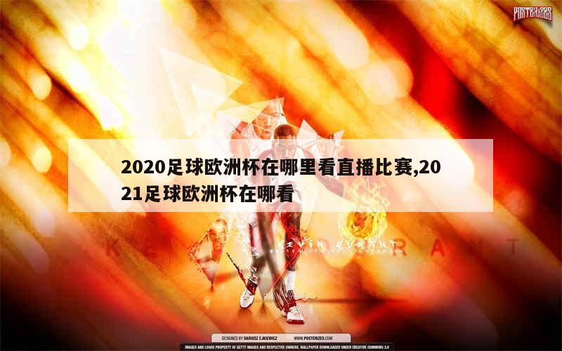 2020足球欧洲杯在哪里看直播比赛,2021足球欧洲杯在哪看