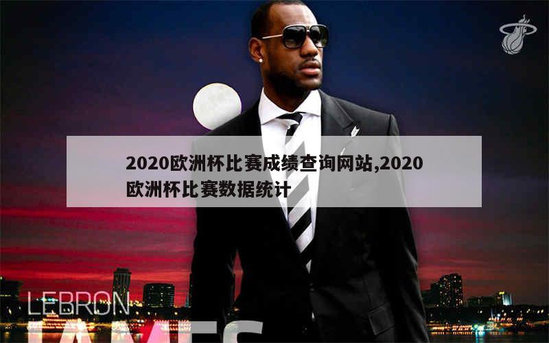 2020欧洲杯比赛成绩查询网站,2020欧洲杯比赛数据统计