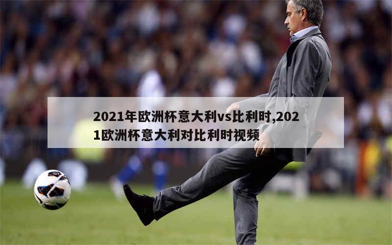 2021年欧洲杯意大利vs比利时,2021欧洲杯意大利对比利时视频