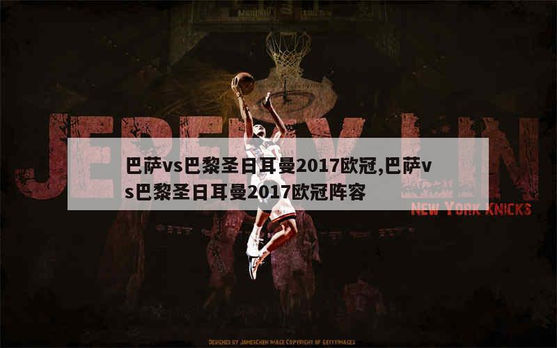 巴萨vs巴黎圣日耳曼2017欧冠,巴萨vs巴黎圣日耳曼2017欧冠阵容