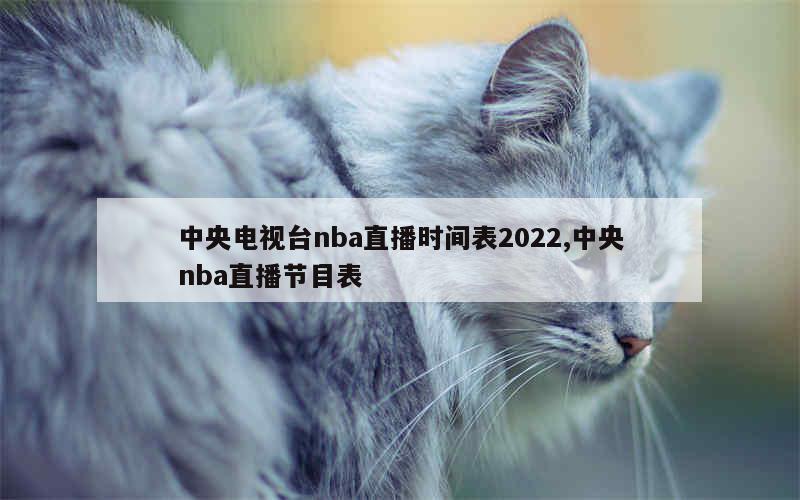 中央电视台nba直播时间表2022,中央nba直播节目表