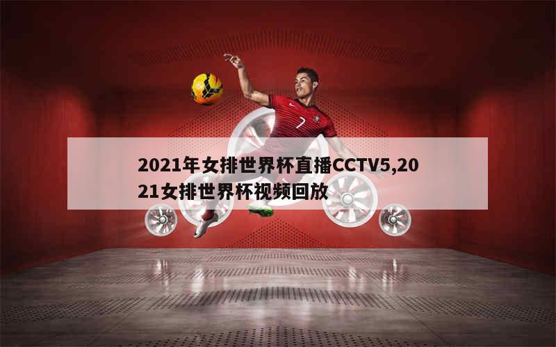 2021年女排世界杯直播CCTV5,2021女排世界杯视频回放